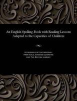 An English Spelling-Book with Reading Lessons Adapted to the Capacities of Children: