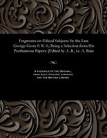 Fragments on Ethical Subjects: by the Late George Grote F. R. S.; Being a Selection from His Posthumous Papers: [Edited by A. B., i.e. A. Bain