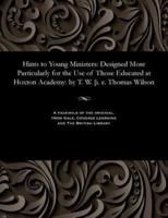 Hints to Young Ministers: Designed More Particularly for the Use of Those Educated at Hoxton Academy: by T. W. [i. e. Thomas Wilson