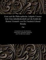 Kant und die Philosophische Aufgabe Unserer Zeit: Eine Jubeldenkschrift auf die Kritik der Reinen Vernunft: von Dr. Friedrich Eduard Beneke