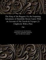 The King of the Beggars; Or, the Surprising Adventures of Bamfylde Moore Carew: With an Account of His Travels & Voyages. [A Chapbook. With a Plate
