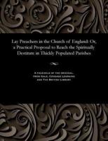 Lay Preachers in the Church of England: Or, a Practical Proposal to Reach the Spiritually Destitute in Thickly Populated Parishes
