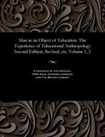 Man as an Object of Education. The Experience of Educational Anthropology Second Edition, Revised, etc. Volume 1, 2