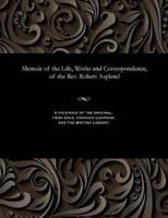 Memoir of the Life, Works and Correspondence, of the Rev. Robert Aspland