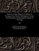 Memoirs of James Begg, D. D. Minister of Newington Free Church, Edinburgh: by Thomas Smith Including Autobiographical Chapters by Dr. Begg