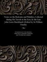 Notes on the Bedouins and Wahábys, Collected during His Travels in the East, by the Late John Lewis Burckhardt: [Edited by Sir William Ouseley