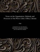 Notes on the Organisation, Methods, and Processes of the Photo.-Litho. Office, Calcutta