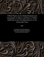 Official Papers on the Medical Statistics and Topography of Malacca and Prince of Wales' Island and on the Prevailing Diseases of the Tenasserim Coast
