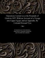 Operations Carried on at the Pyramids of Gizeh in 1837: With an Account of a Voyage into Upper Egypt, and an Appendix. By Coloniel Howard Vyse
