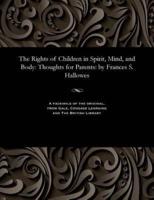 The Rights of Children in Spirit, Mind, and Body: Thoughts for Parents: by Frances S. Hallowes