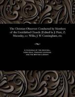 The Christian Observer: Conducted by Members of the Established Church: [Edited by J. Pratt, Z. Macaulay, s.c. Wilks, J. W. Cunningham, etc.