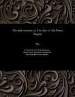 The dark woman: or, The days of the Prince Regent