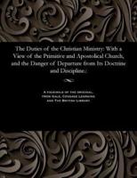 The Duties of the Christian Ministry: With a View of the Primitive and Apostolical Church, and the Danger of Departure from Its Doctrine and Discipline.: