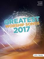 Greatest Worship Songs 2017 Songbook