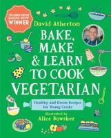 Bake, Make & Learn to Cook Vegetarian