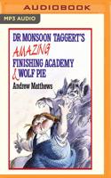 Dr Monsoon Taggert's Amazing Finishing Academy & Wolf Pie