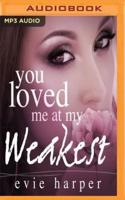 You Loved Me at My Weakest