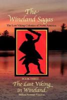 The Wineland Sagas   Book Three    The Last Viking in Wineland: The Lost Viking Colonies of North America