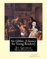 Sir Gibbie, by George MacDonald (Classics for Young Readers) a Novel