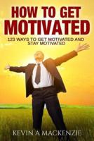 How to Get Motivated and Stay Motivated