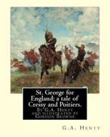 St. George for England; A Tale of Cressy and Poitiers. Eight Page Illus.