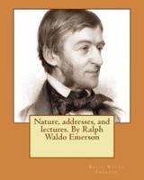 Nature, Addresses, and Lectures. By Ralph Waldo Emerson