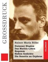 Duineser Elegien / Das Marien-Leben / Requiem / Sieben Gedichte / Die Sonette an Orpheus (Grossdruck)
