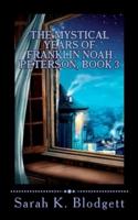 The Mystical Years of Franklin Noah Peterson, Book 3