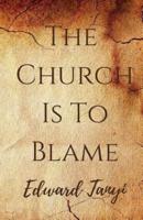 The Church Is to Blame