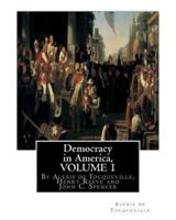 Democracy in America, by Alexis De Tocqueville, Translated by Henry Reeve(9 September 1813 - 21 October 1895)Volume 1