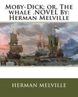 Moby-Dick; Or, the Whale .Novel By