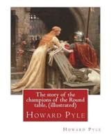 The Story of the Champions of the Round Table, By Howard Pyle (Illustrated)