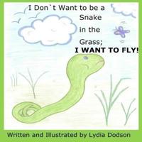 I Don`t Want to Be a Snake in the Grass; I Want to Fly!