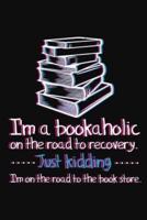 I'm a Bookaholic on the Road to Recovery. Just Kidding ... I'm on the Road to the Book Store