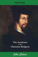 Institutes of the Christian Religion (Book Three)