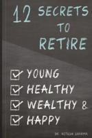 12 Secrets to Retire Young, Healthy, Wealthy & Happy