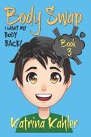 BODY SWAP - Book 3: I Want My Body Back!: : (A Very Funny Boo