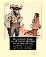 The Arkansaw Bear; A Tale of Fanciful Adventure Told in Song and Story (Illustrated)