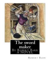 The Sword Maker, By Robert Barr A NOVEL