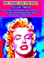 Any angel has the right to live twice: Marilyn Monroe. Paranormal Brain. Help you nutrition your Inner child. Avoid entropy, get urantia and utopia. Fifth serial book. Dr. Marilyn Monroe