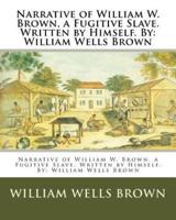 Narrative of William W. Brown, a Fugitive Slave. Written by Himself. By