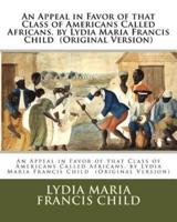 An Appeal in Favor of That Class of Americans Called Africans. By Lydia Maria Francis Child (Original Version)