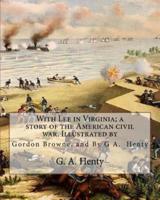 With Lee in Virginia; A Story of the American Civil War. Illustrated By