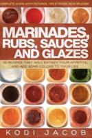 Marinades, Rubs, Sauces and Glazes: 50 Recipes That Will Satisfy Your Appetite,
