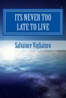 Its Never Too Late to Live