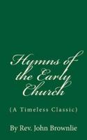Hymns of the Early Church (A Timeless Classic)