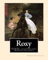 Roxy, by Edward Eggleston a Novel (Illustrated) World's Classics
