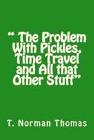 " the Problem With Pickles, Time Travel and All That Other Stuff"