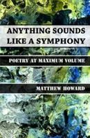 Anything Sounds Like a Symphony: Poetry at Maximum Volume