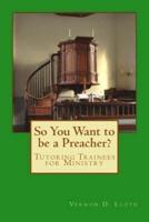 So You Want to Be a Preacher?